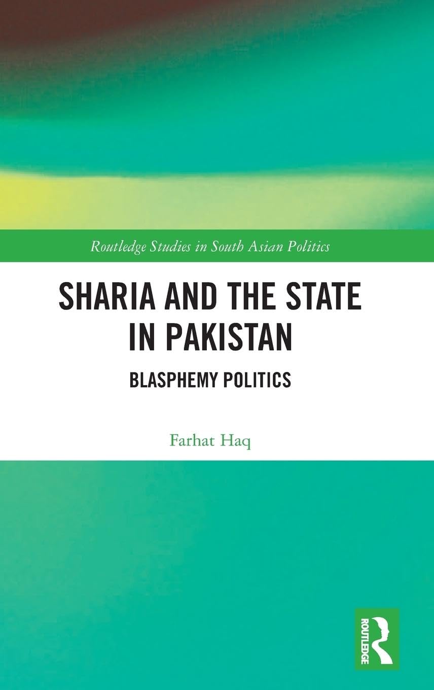 Sharia and the State in Pakistan: Blasphemy Politics (Routledge Studies in South Asian Politics)