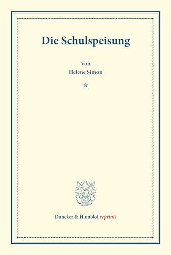Die Schulspeisung.: (Schriften des deutschen Vereins für Armenpflege und Wohltätigkeit 89). (Duncker & Humblot reprints)