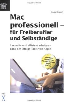 Mac professionell - für Freiberufler und Selbständige: innovativ und effizient arbeiten - dank der Erfolgs-Tools von Apple