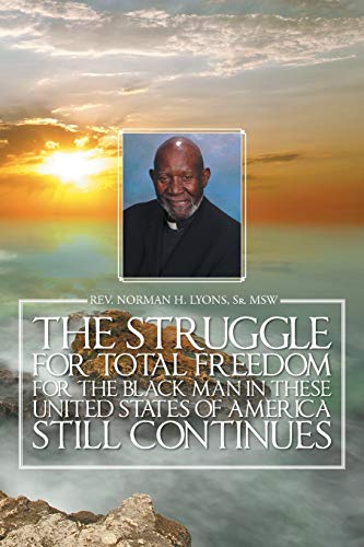THE STRUGGLE FOR TOTAL FREEDOM FOR THE BLACK MAN lN THESE UNITED STATES OF AMERICA STILL CONTINUES