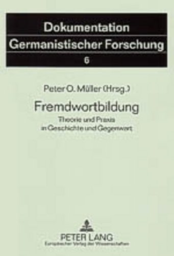 Fremdwortbildung: Theorie und Praxis in Geschichte und Gegenwart (Dokumentation Germanistischer Forschung)