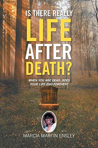 IS THERE REALLY LIFE AFTER DEATH?: WHEN YOU ARE DEAD, DOES YOUR LIFE END FOREVER?