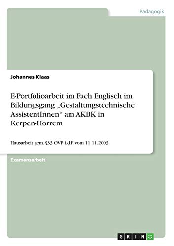 E-Portfolioarbeit im Fach Englisch im Bildungsgang Gestaltungstechnische AssistentInnen am AKBK in Kerpen-Horrem: Hausarbeit gem. §33 OVP i.d.F. vom 11.11.2003