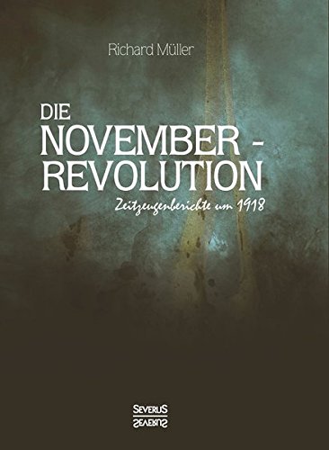 Die Novemberrevolution: Zeitzeugenberichte um 1918