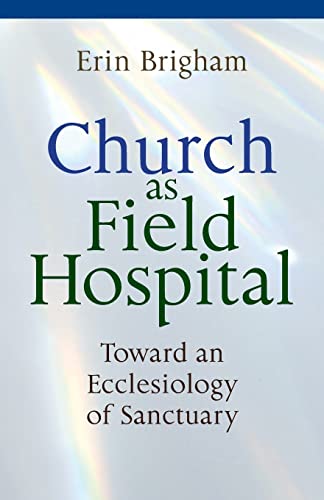 Church as Field Hospital: Toward an Ecclesiology of Sanctuary