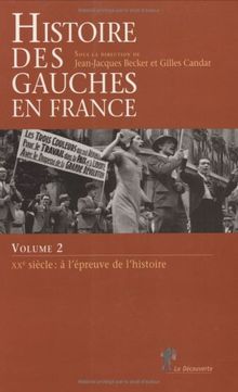 Histoire des gauches en France. Vol. 2. XXe siècle : à l'épreuve de l'histoire