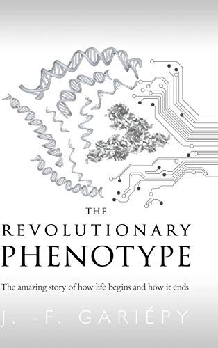 The Revolutionary Phenotype: The amazing story of how life begins and how it ends