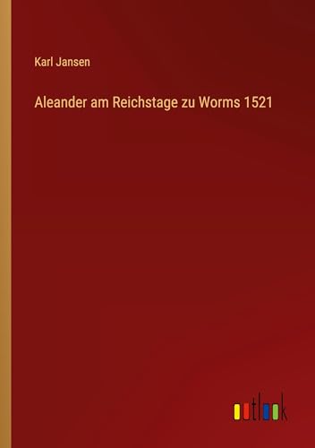 Aleander am Reichstage zu Worms 1521