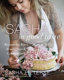 Sasha in Good Taste: Recipes for Bites, Feasts, Sips & Celebrations