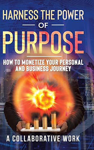 Harness the Power of Purpose: How to Monetize Your Personal and Business Journey