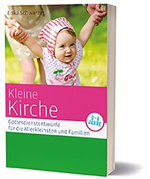 Kleine Kirche: Gottesdienstentwürfe für die Allerkleinsten und Familien