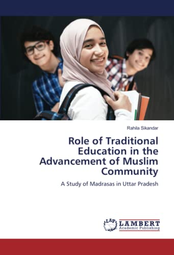 Role of Traditional Education in the Advancement of Muslim Community: A Study of Madrasas in Uttar Pradesh