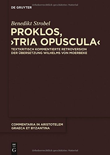 Proklos, Tria opuscula: Textkritisch kommentierte Retroversion der Übersetzung Wilhelms von Moerbeke (Commentaria in Aristotelem Graeca et Byzantina, Band 6)