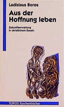 Aus der Hoffnung leben: Zukunftserwartung in christlichem Dasein