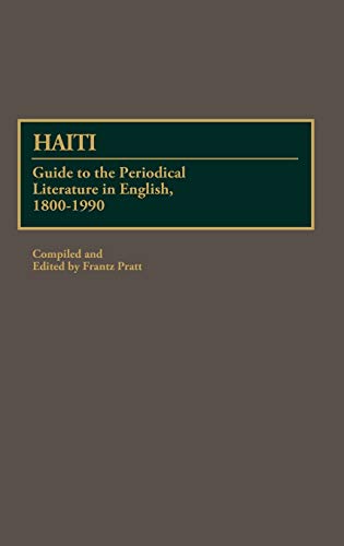 Haiti: Guide to the Periodical Literature in English, 1800-1990 (Bibliographies & Indexes in Latin American & Caribbean Studies)