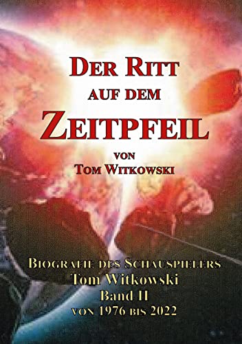 Der Ritt auf dem Zeit Pfeil Band II 1976 bis 2022: Biografie des Schauspielers Tom Witkowski