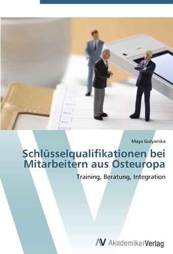 Schlüsselqualifikationen bei Mitarbeitern aus Osteuropa: Training, Beratung, Integration