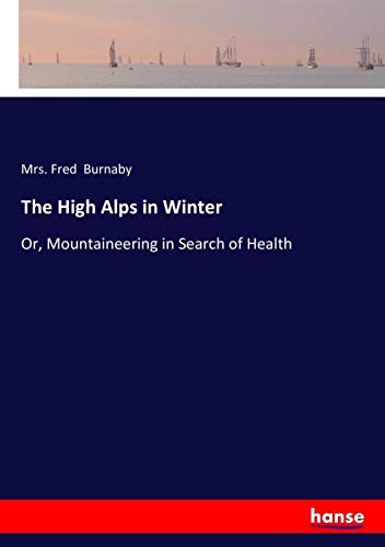 The High Alps in Winter: Or, Mountaineering in Search of Health