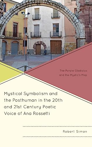 Mystical Symbolism and the Posthuman in the 20th and 21st Century Poetic Voice of Ana Rossetti: The Purple Gladiolus and the Mystic's Map