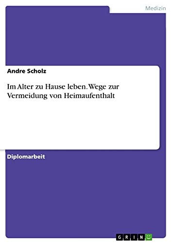Im Alter zu Hause leben. Wege zur Vermeidung von Heimaufenthalt: Diplomarbeit