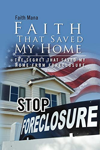 Faith That Saved My Home: The Secret That Saved My Home From Foreclosure