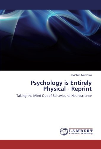 Psychology is Entirely Physical - Reprint: Taking the Mind Out of Behavioural Neuroscience