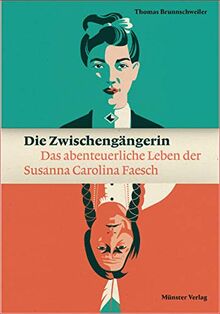 Die Zwischengängerin: Das abenteuerliche Leben der Susanna Carolina Faesch