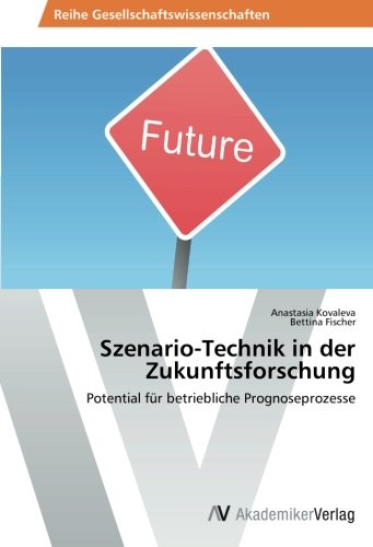Szenario-Technik in der Zukunftsforschung: Potential für betriebliche Prognoseprozesse