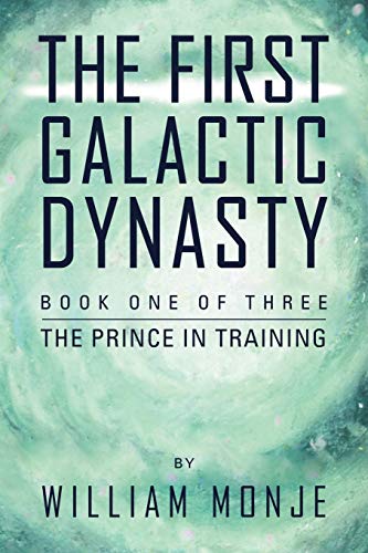 The First Galactic Dynasty: Book One of Three: The Prince in Training