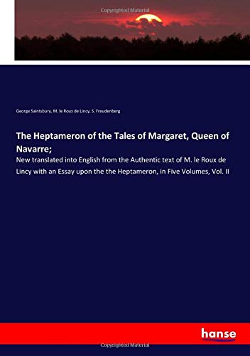 The Heptameron of the Tales of Margaret, Queen of Navarre;: New translated into English from the Authentic text of M. le Roux de Lincy with an Essay upon the the Heptameron, in Five Volumes, Vol. II