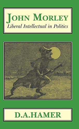 John Morley: Liberal Intellectual in Politics (Classics in Social and Economic History, Band 9)