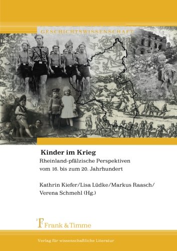 Kinder im Krieg: Rheinland-pfälzische Perspektiven vom 16. bis zum 20. Jahrhundert (Geschichtswissenschaft)