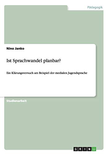 Ist Sprachwandel planbar?: Ein Klärungsversuch am Beispiel der medialen Jugendsprache