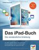 Das iPad-Buch: Die verständliche Anleitung für alle iPad-Modelle, aktuell zu iOS 9