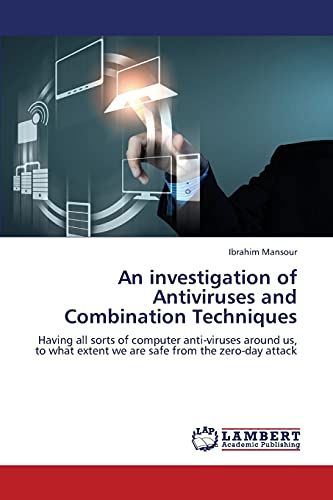 An investigation of Antiviruses and Combination Techniques: Having all sorts of computer anti-viruses around us, to what extent we are safe from the zero-day attack