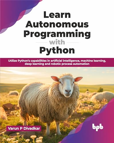 Learn Autonomous Programming with Python: Utilize Python’s capabilities in artificial intelligence, machine learning, deep learning and robotic process automation (English Edition)