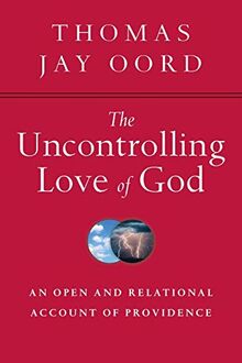 The Uncontrolling Love of God: An Open and Relational Account of Providence