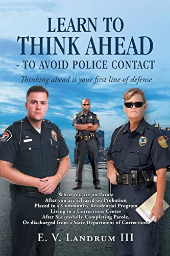 Learn to Think Ahead—to Avoid Police Contact: Thinking Ahead Is Your First Line of Defense