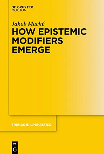 How Epistemic Modifiers Emerge (Trends in Linguistics. Studies and Monographs [TiLSM], Band 292)