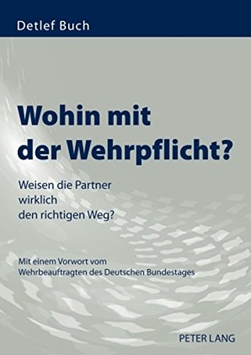Wohin mit der Wehrpflicht?: Weisen die Partner wirklich den richtigen Weg?- Mit einem Vorwort vom Wehrbeauftragten des Deutschen Bundestages