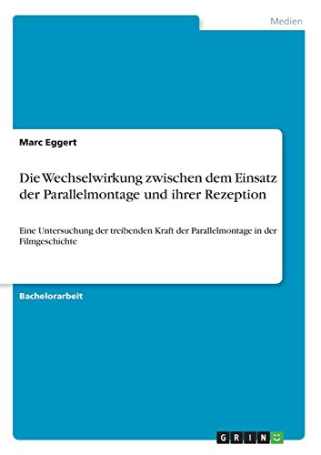 Die Wechselwirkung zwischen dem Einsatz der Parallelmontage und ihrer Rezeption: Eine Untersuchung der treibenden Kraft der Parallelmontage in der Filmgeschichte
