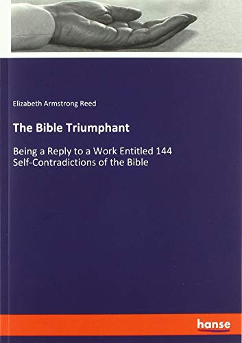 The Bible Triumphant: Being a Reply to a Work Entitled 144 Self-Contradictions of the Bible