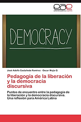 Pedagogía de la liberación y la democracia discursiva: Puntos de encuentro entre la pedagogía de la liberación y la democracia discursiva. Una reflexión para América Latina