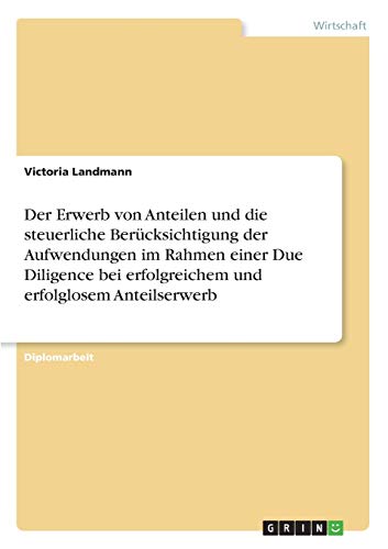 Der Erwerb von Anteilen und die steuerliche Berücksichtigung der Aufwendungen im Rahmen einer Due Diligence bei erfolgreichem und erfolglosem Anteilserwerb