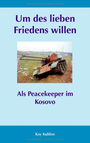 Um des lieben Friedens willen: Als Peacekeeper im Kosovo