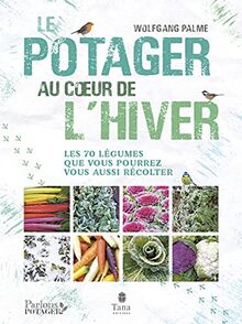 Le potager au coeur de l'hiver : les 70 légumes que vous pourrez vous aussi récolter