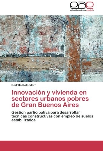 Innovación y vivienda en sectores urbanos pobres de Gran Buenos Aires: Gestión participativa para desarrollar técnicas constructivas con empleo de suelos estabilizados