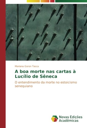 A boa morte nas cartas à Lucílio de Sêneca: O entendimento da morte no estoicismo senequiano