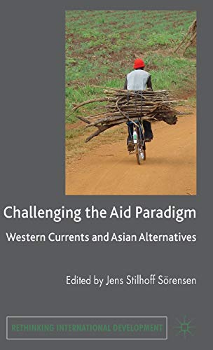 Challenging the Aid Paradigm: Western Currents and Asian Alternatives (Rethinking International Development series)
