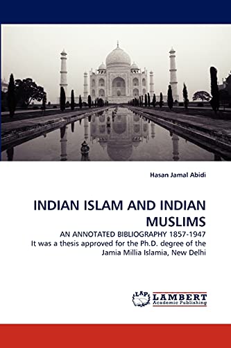 INDIAN ISLAM AND INDIAN MUSLIMS: AN ANNOTATED BIBLIOGRAPHY 1857-1947 It was a thesis approved for the Ph.D. degree of the Jamia Millia Islamia, New Delhi